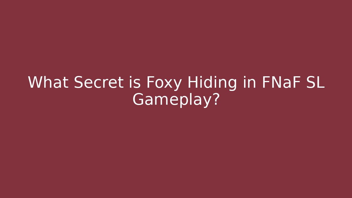 What Secret is Foxy Hiding in FNaF SL Gameplay?