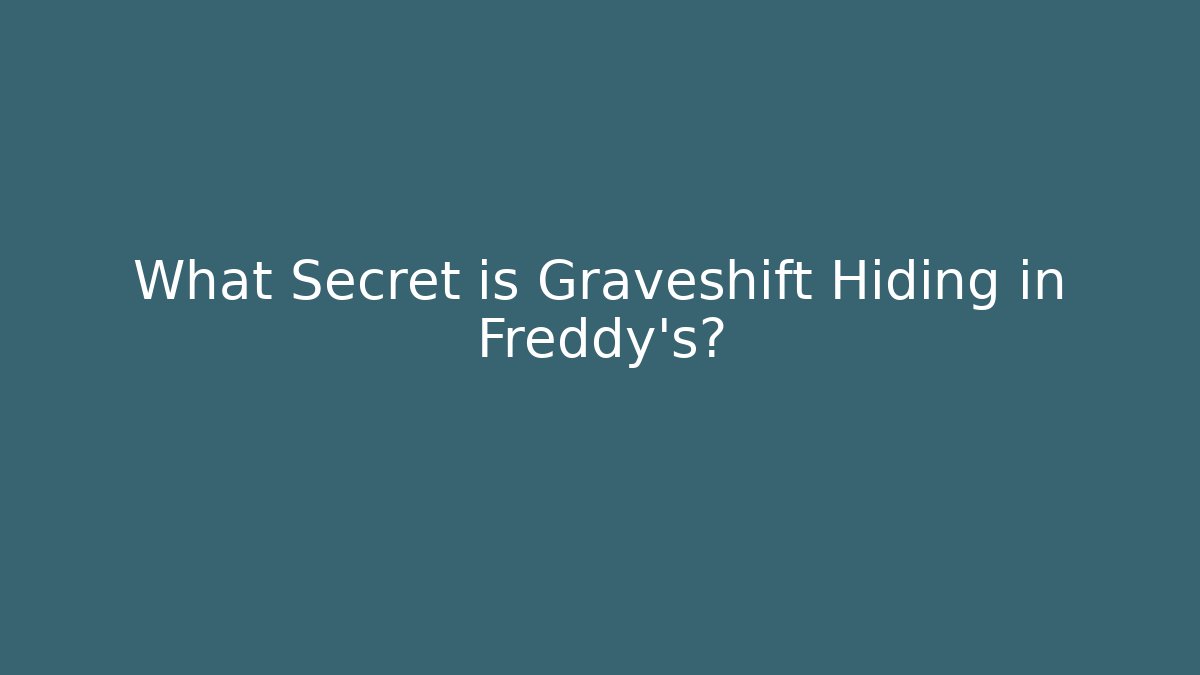What Secret is Graveshift Hiding in Freddy's?