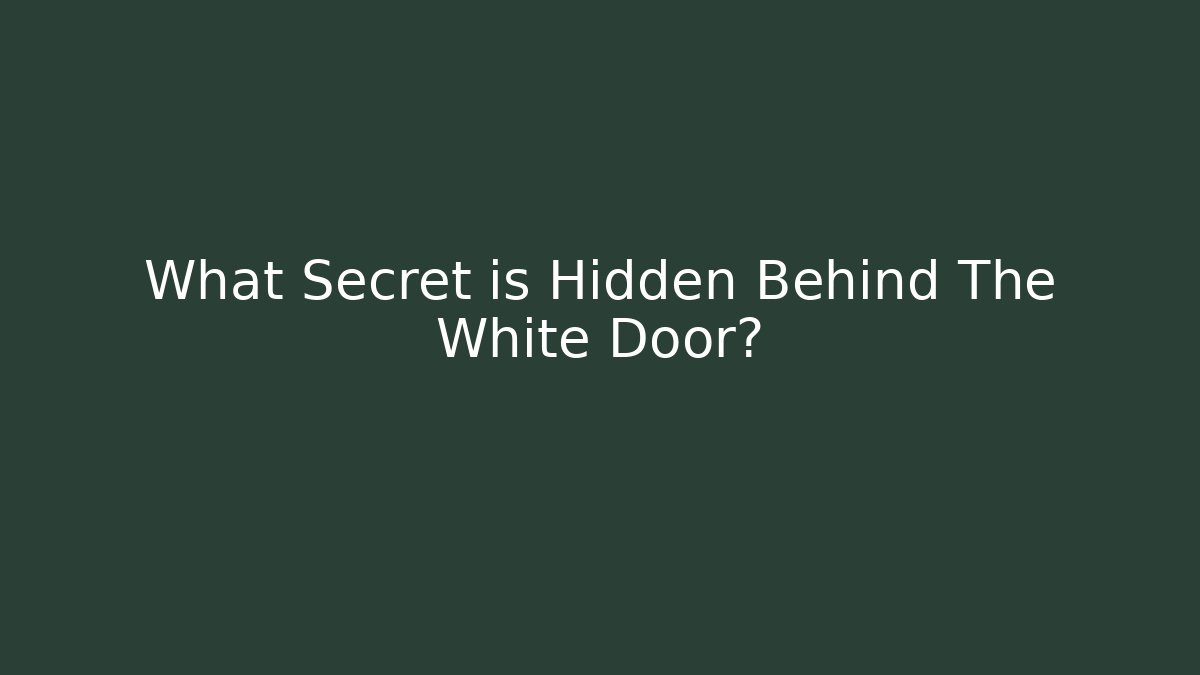 What Secret is Hidden Behind The White Door?