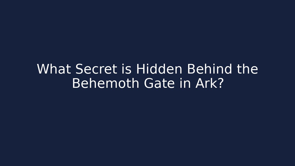 What Secret is Hidden Behind the Behemoth Gate in Ark?