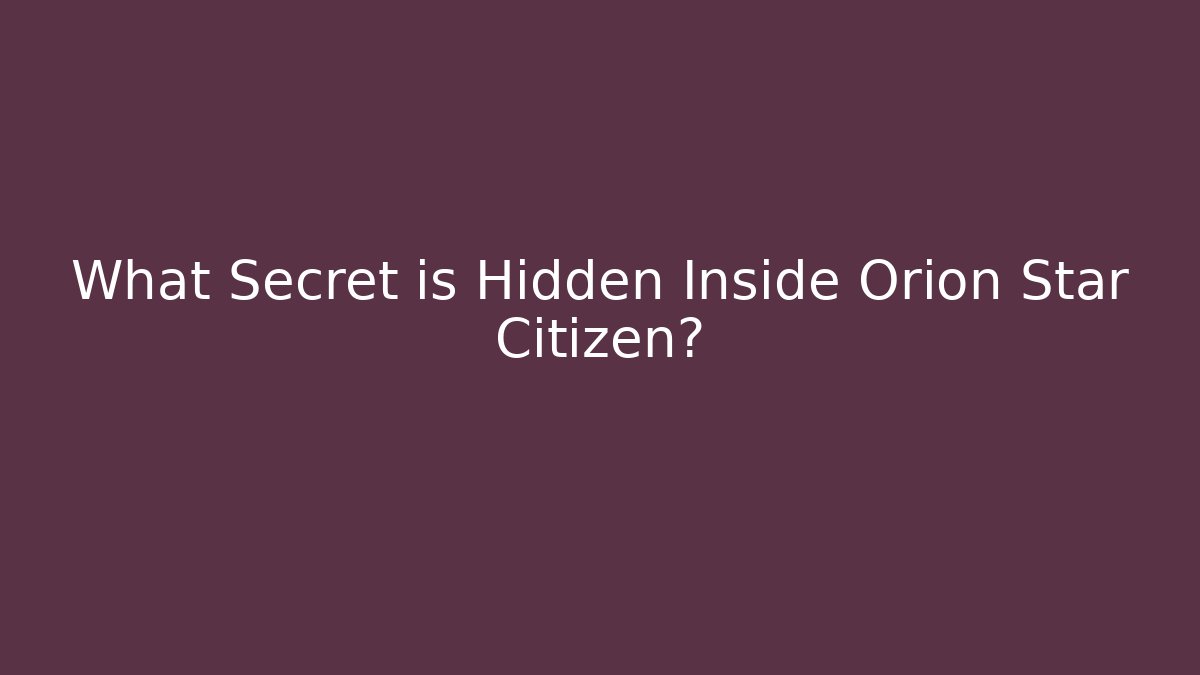 What Secret is Hidden Inside Orion Star Citizen?