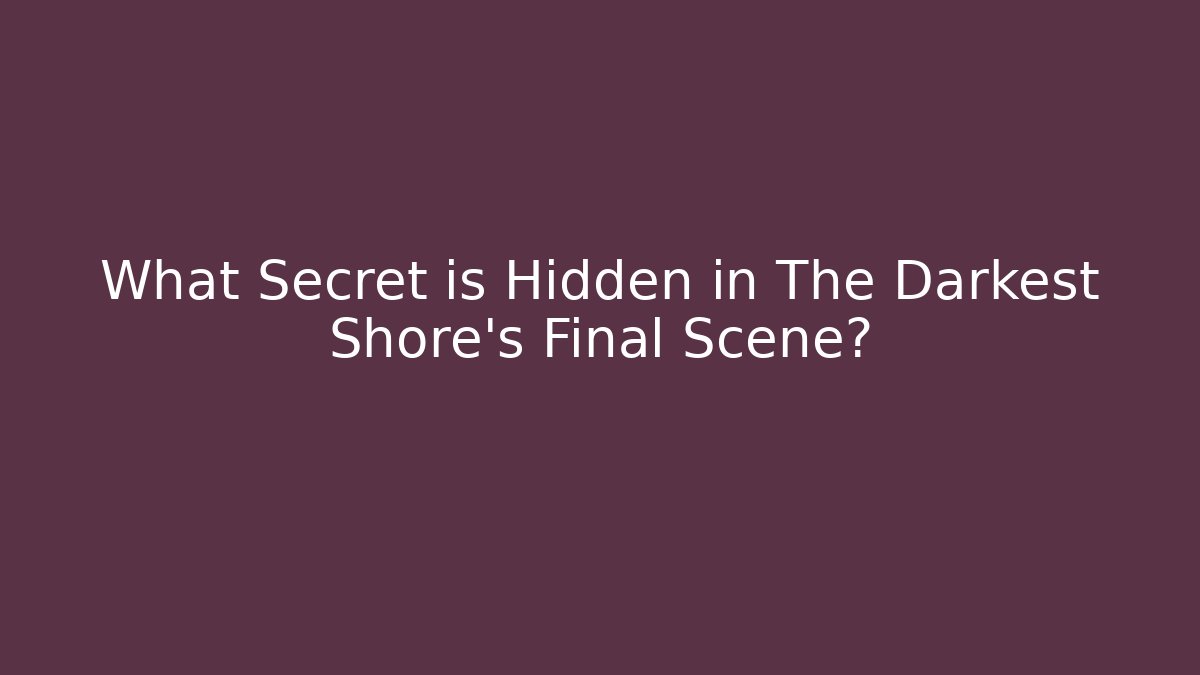 What Secret is Hidden in The Darkest Shore's Final Scene?