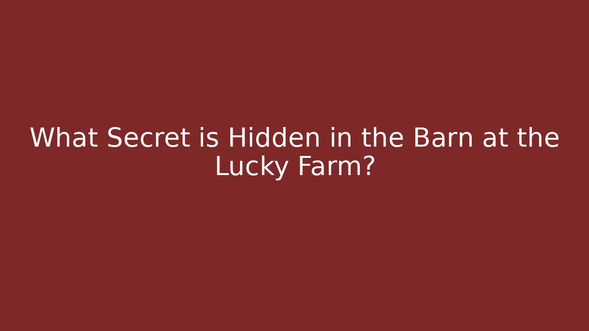 What Secret is Hidden in the Barn at the Lucky Farm?