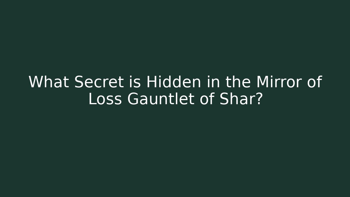 What Secret is Hidden in the Mirror of Loss Gauntlet of Shar?