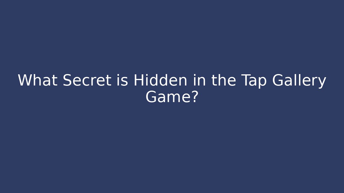 What Secret is Hidden in the Tap Gallery Game?