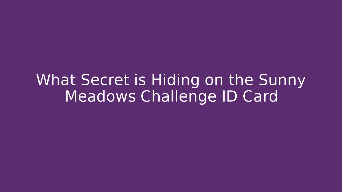 What Secret is Hiding on the Sunny Meadows Challenge ID Card
