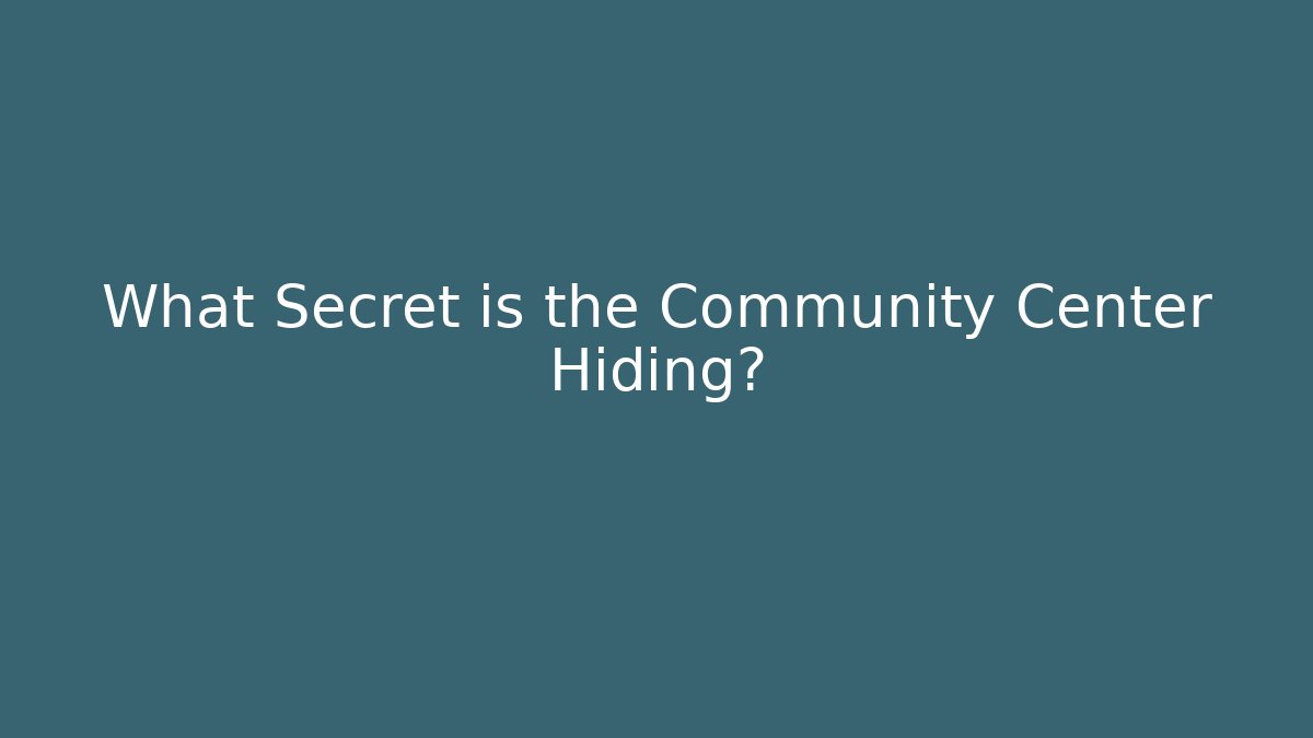What Secret is the Community Center Hiding?