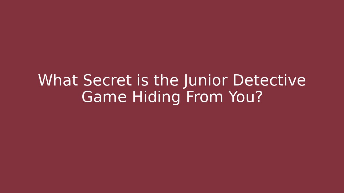 What Secret is the Junior Detective Game Hiding From You?