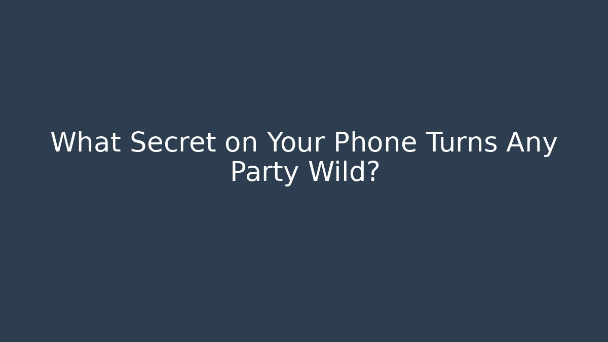 What Secret on Your Phone Turns Any Party Wild?