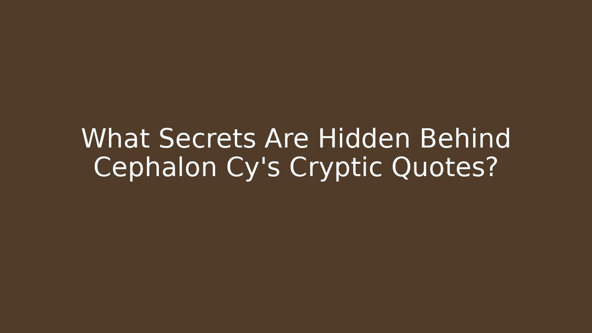 What Secrets Are Hidden Behind Cephalon Cy's Cryptic Quotes?