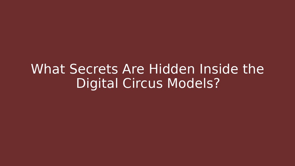 What Secrets Are Hidden Inside the Digital Circus Models?
