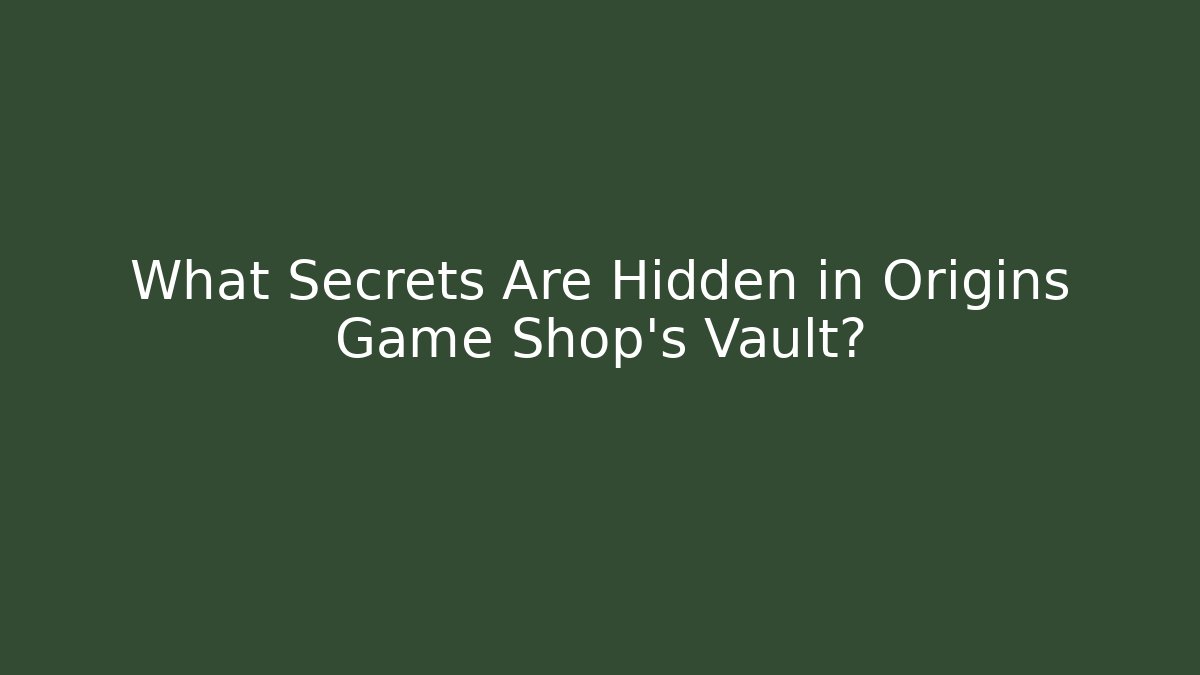 What Secrets Are Hidden in Origins Game Shop's Vault?
