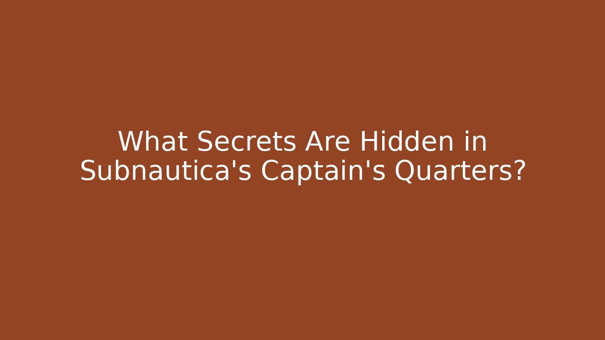 What Secrets Are Hidden in Subnautica’s Captain’s Quarters?