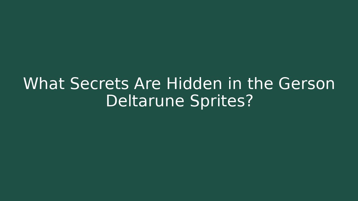 What Secrets Are Hidden in the Gerson Deltarune Sprites?