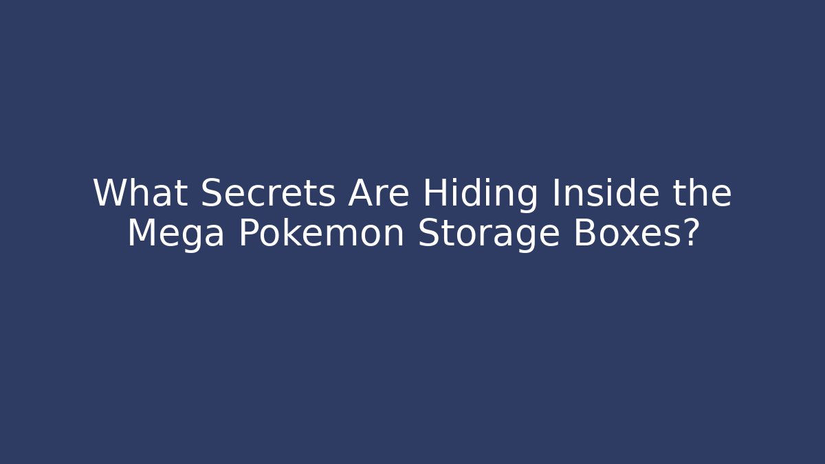 What Secrets Are Hiding Inside the Mega Pokémon Storage Boxes?