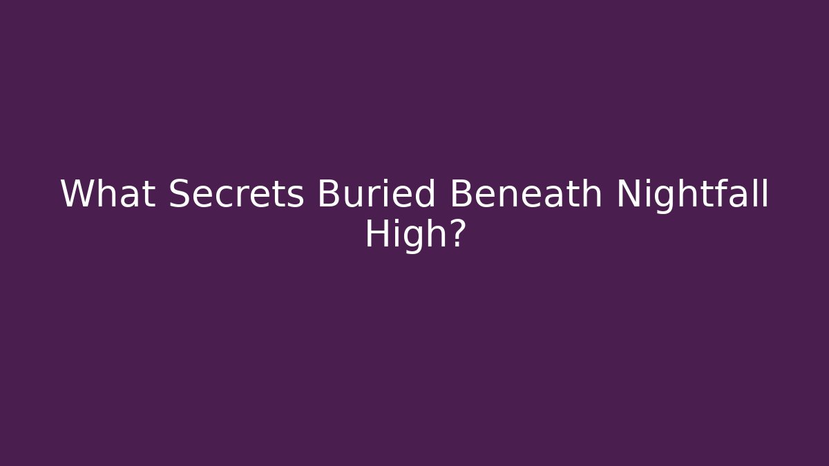 What Secrets Buried Beneath Nightfall High?
