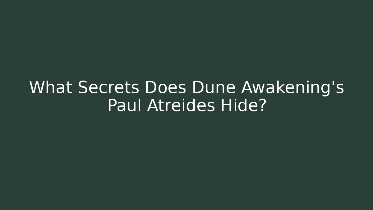 What Secrets Does Dune Awakening's Paul Atreides Hide?