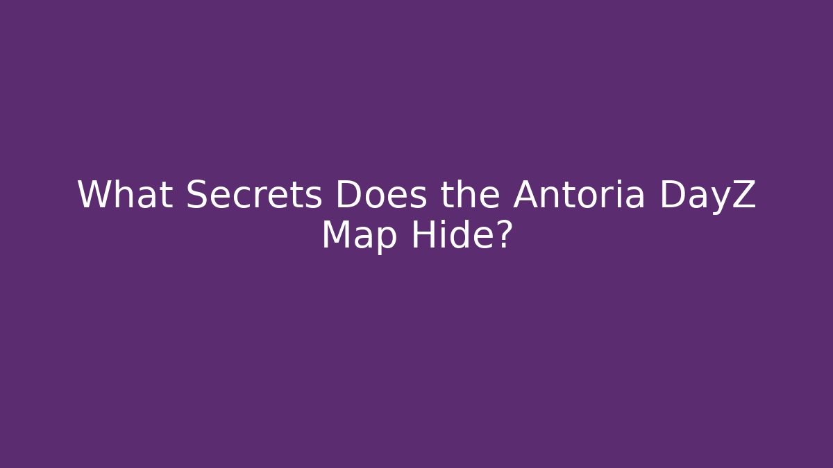 What Secrets Does the Antoria DayZ Map Hide? - Vintage E-Juice
