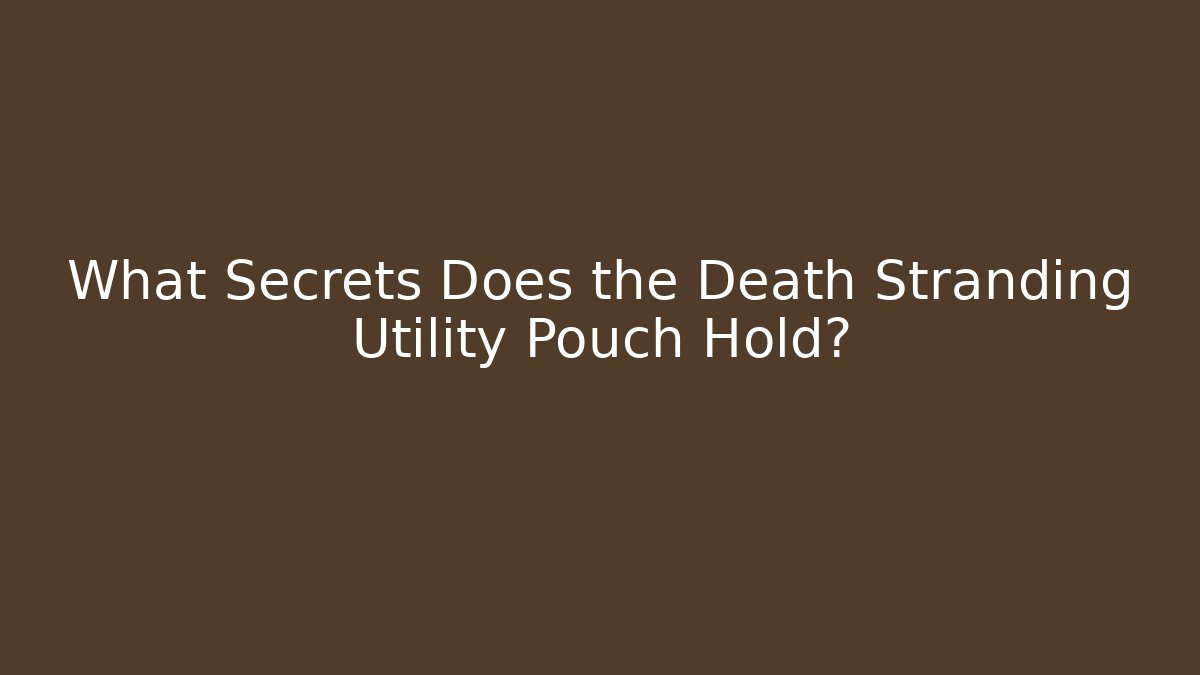 What Secrets Does the Death Stranding Utility Pouch Hold?