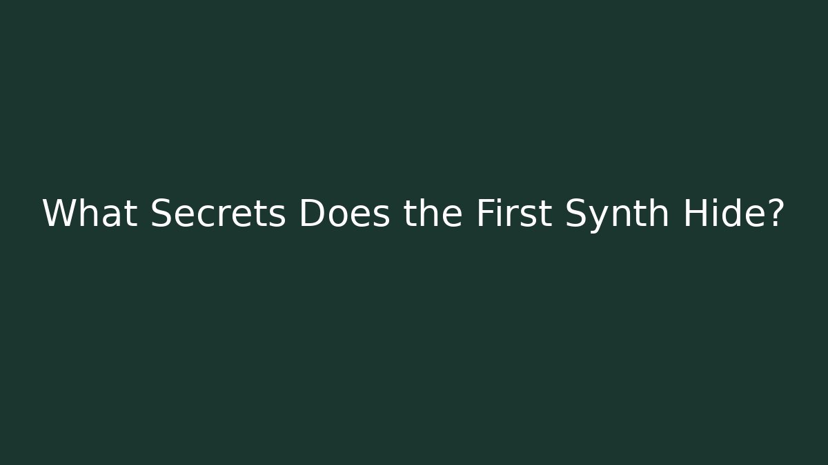 What Secrets Does the First Synth Hide?