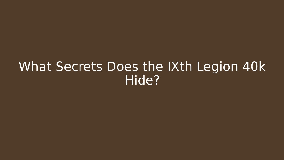 What Secrets Does the IXth Legion 40k Hide?