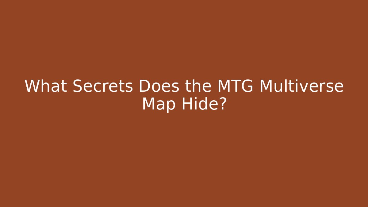 What Secrets Does the MTG Multiverse Map Hide? - Vintage E-Juice