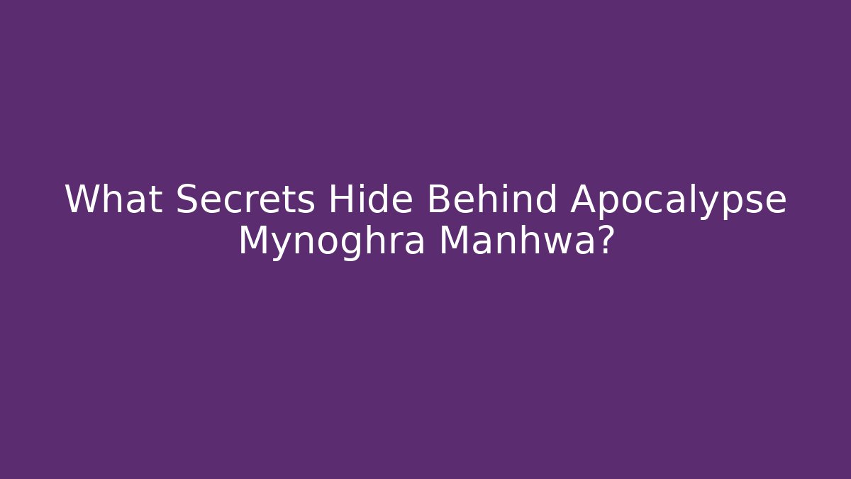 What Secrets Hide Behind Apocalypse Mynoghra Manhwa?