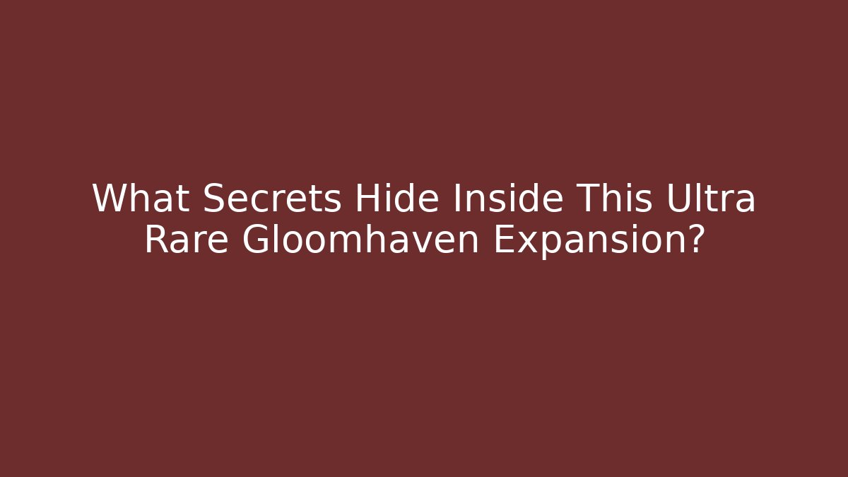 What Secrets Hide Inside This Ultra Rare Gloomhaven Expansion?