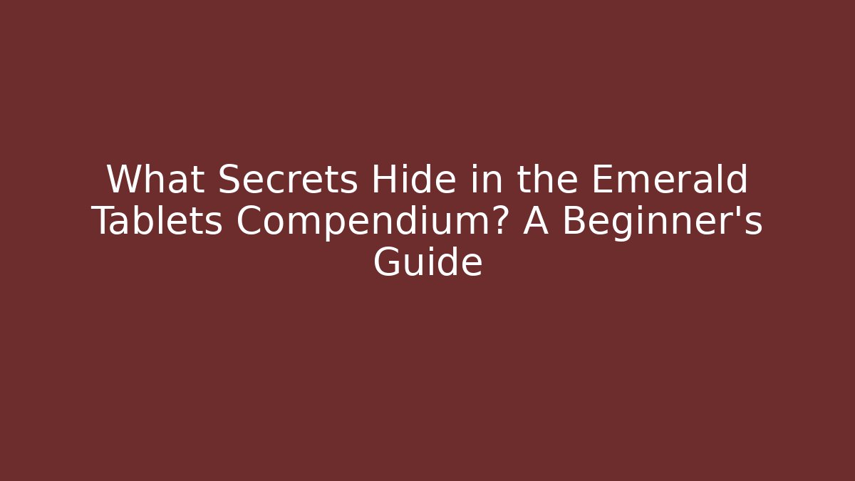 What Secrets Hide in the Emerald Tablets Compendium? A Beginner’s Guide