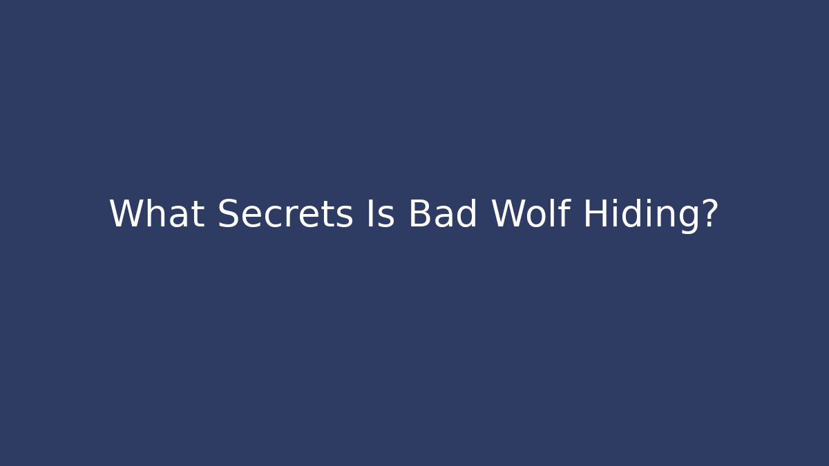 What Secrets Is Bad Wolf Hiding?
