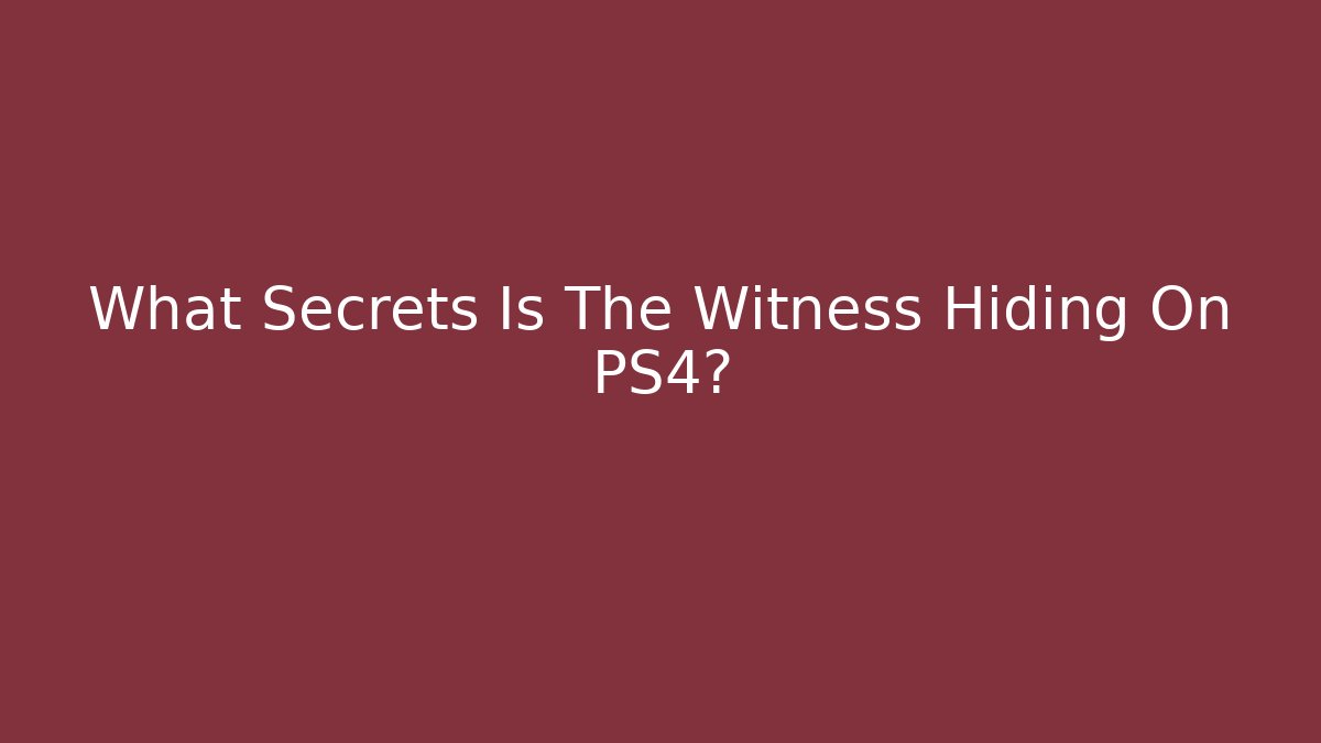 What Secrets Is The Witness Hiding On PS4?