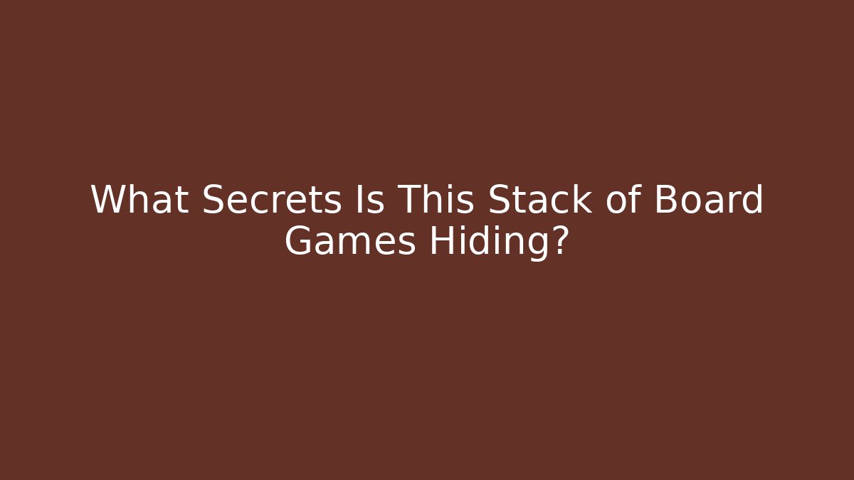 What Secrets Is This Stack of Board Games Hiding?