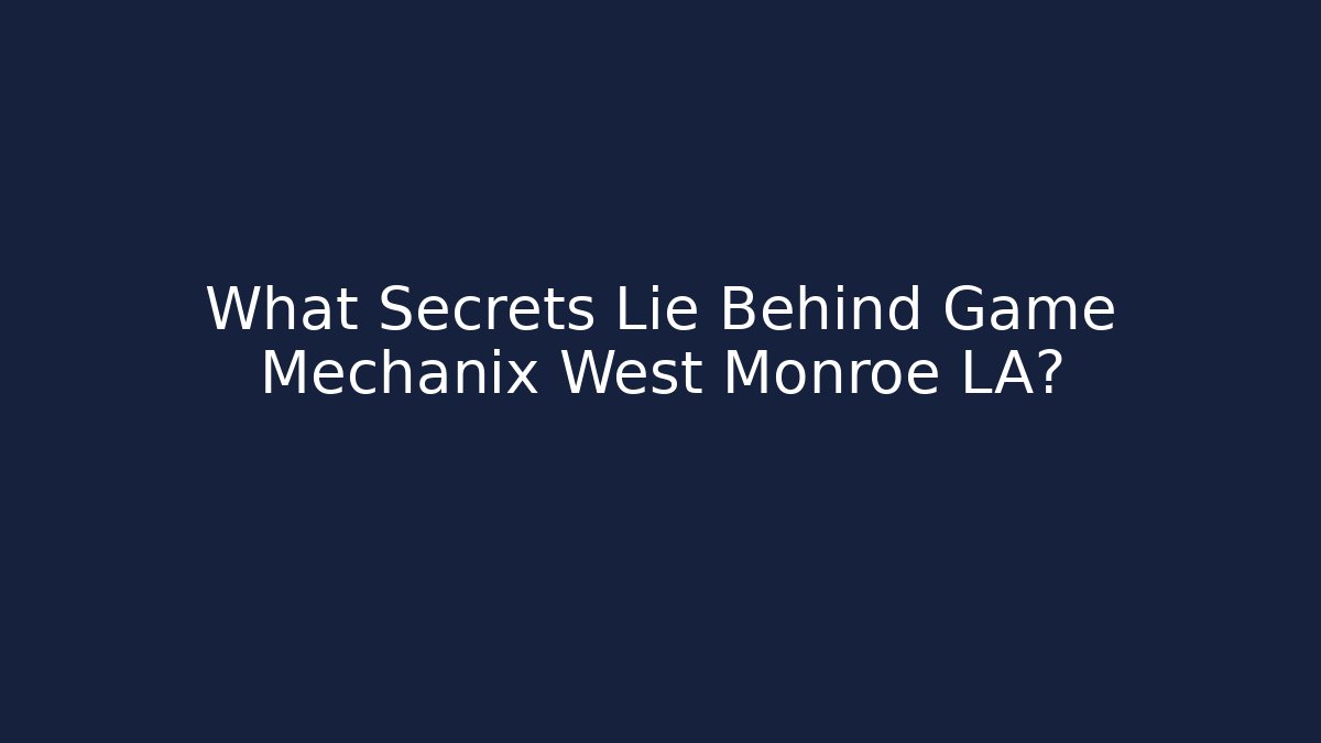 What Secrets Lie Behind Game Mechanix West Monroe LA?