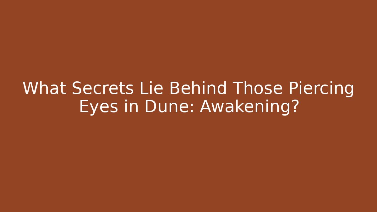 What Secrets Lie Behind Those Piercing Eyes in Dune: Awakening? - Vintage E-Juice