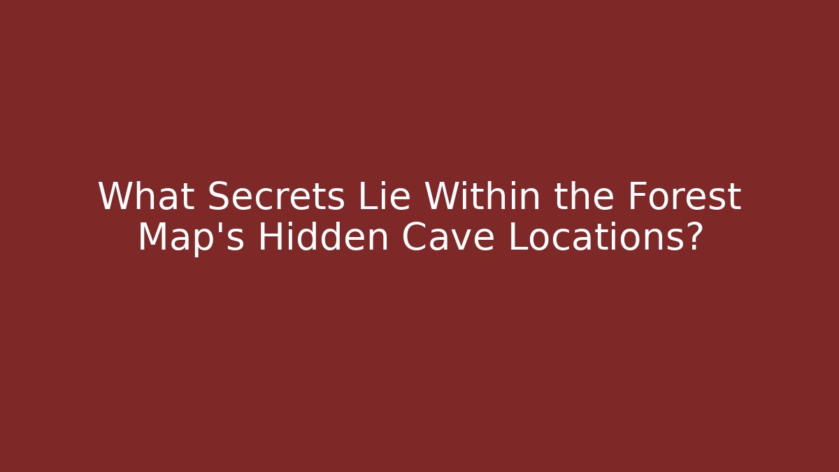 What Secrets Lie Within the Forest Map's Hidden Cave Locations?