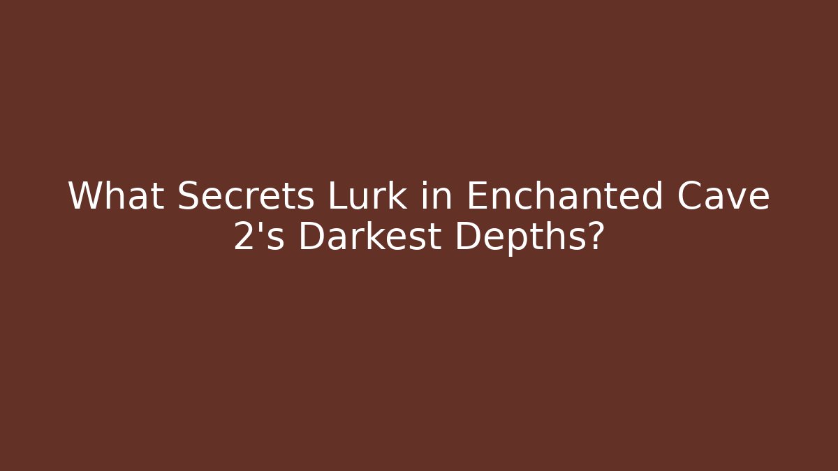 What Secrets Lurk in Enchanted Cave 2’s Darkest Depths?