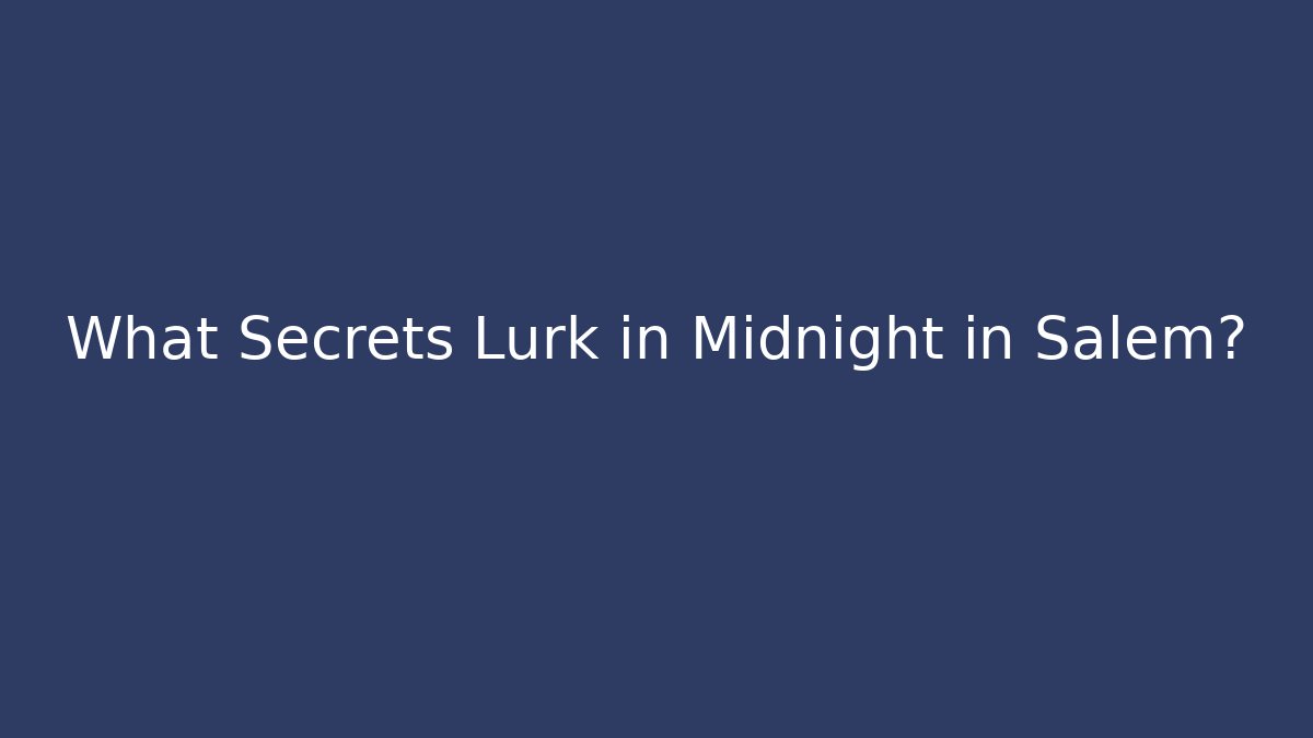 What Secrets Lurk in Midnight in Salem?