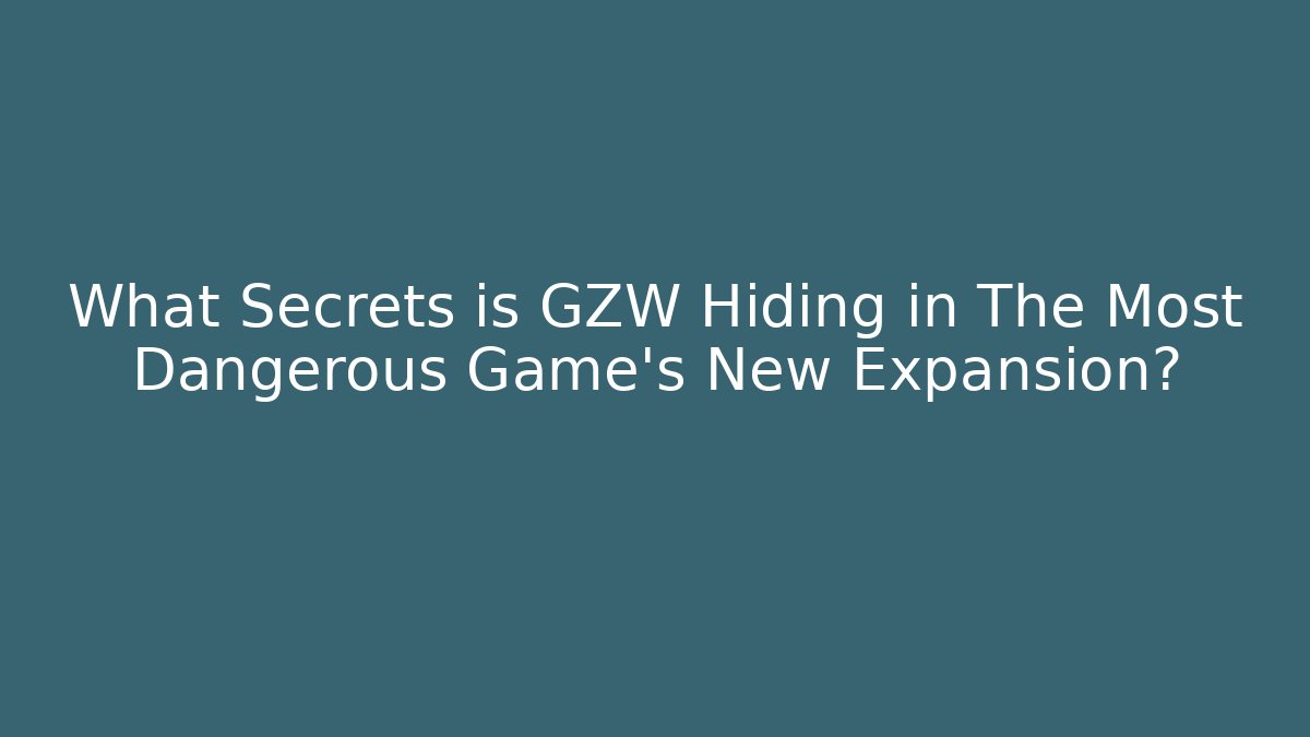 What Secrets is GZW Hiding in The Most Dangerous Game's New Expansion? - Vintage E-Juice