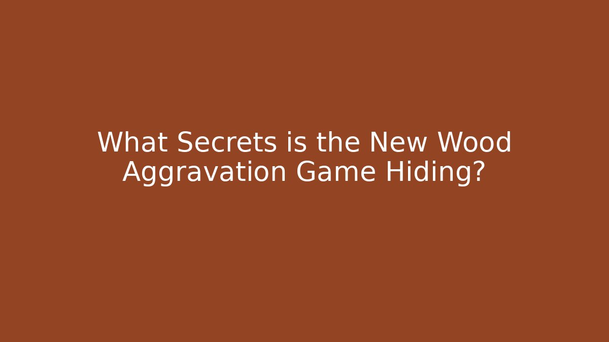 What Secrets is the New Wood Aggravation Game Hiding?