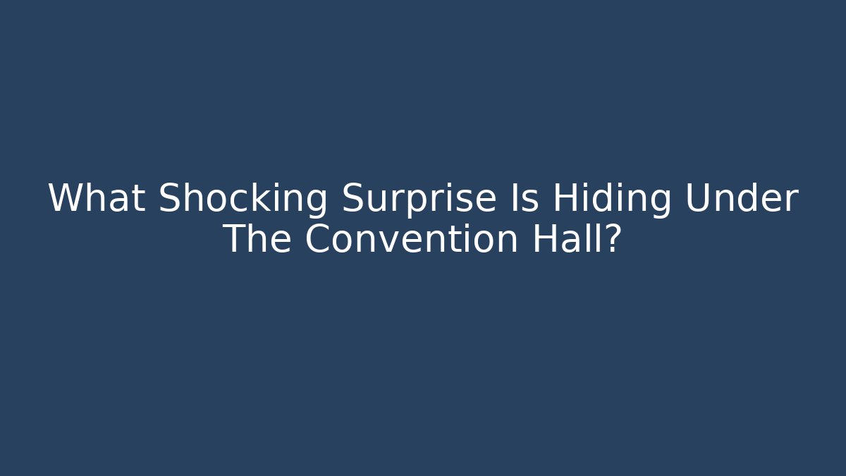 What Shocking Surprise Is Hiding Under The Convention Hall?