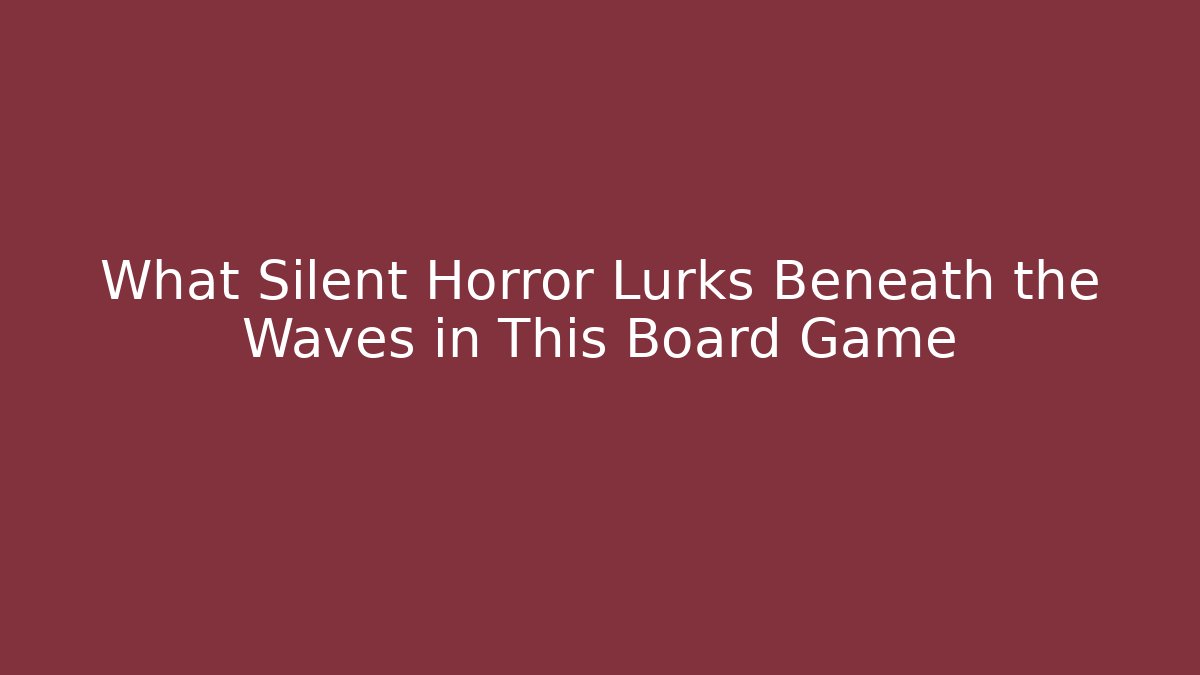 What Silent Horror Lurks Beneath the Waves in This Board Game