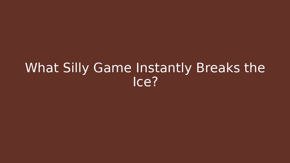 What Silly Game Instantly Breaks the Ice?