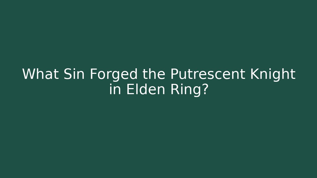 What Sin Forged the Putrescent Knight in Elden Ring?