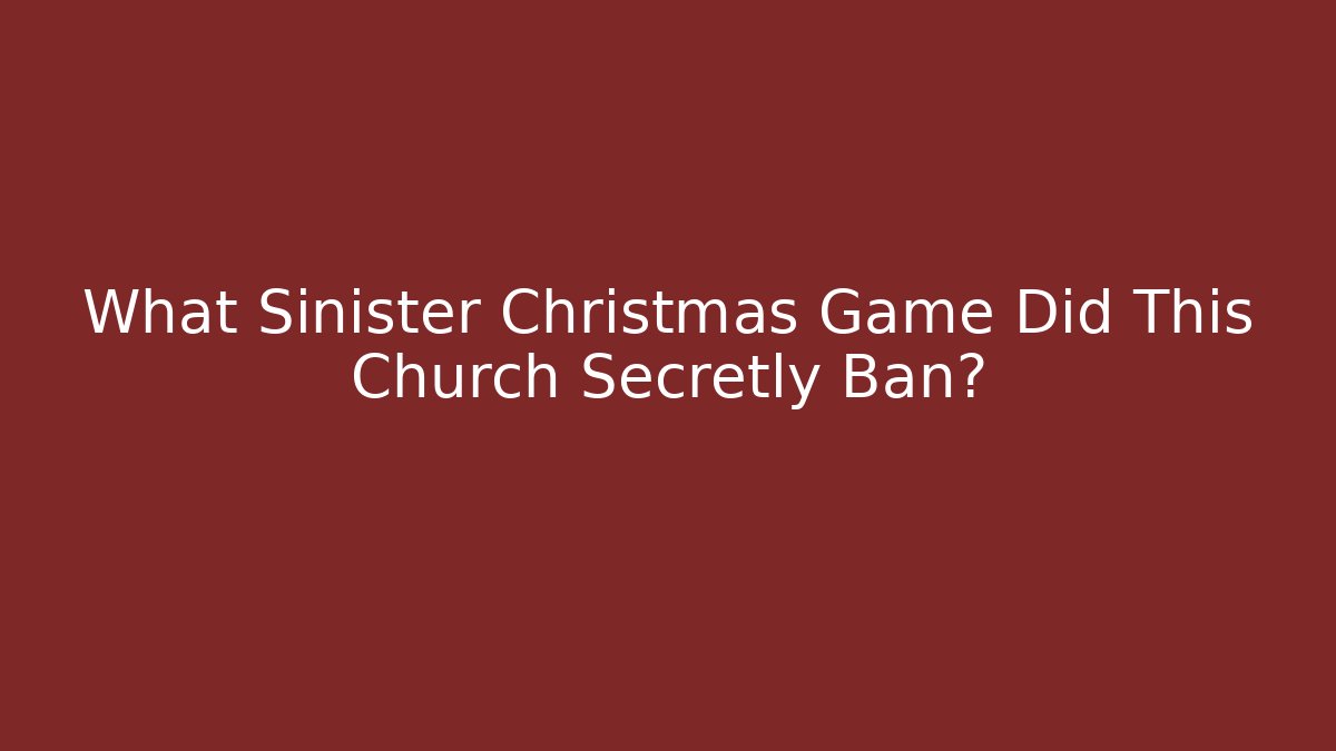 What Sinister Christmas Game Did This Church Secretly Ban?