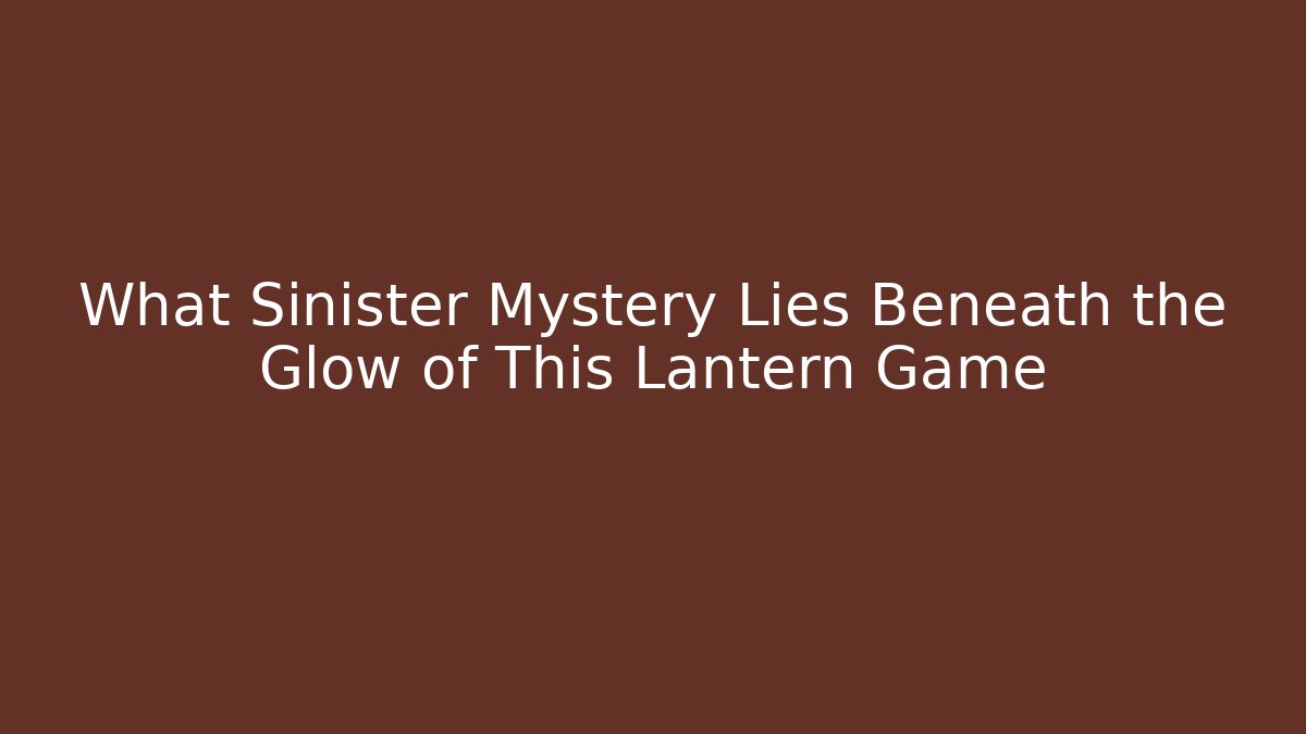 What Sinister Mystery Lies Beneath the Glow of This Lantern Game