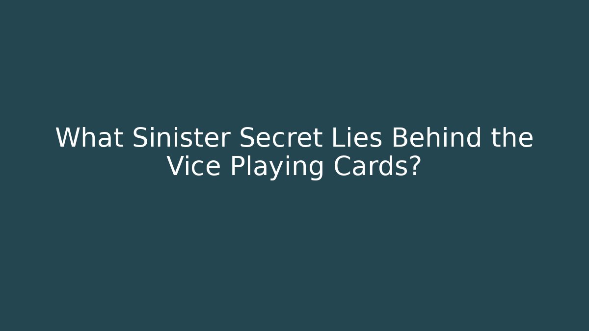 What Sinister Secret Lies Behind the Vice Playing Cards?
