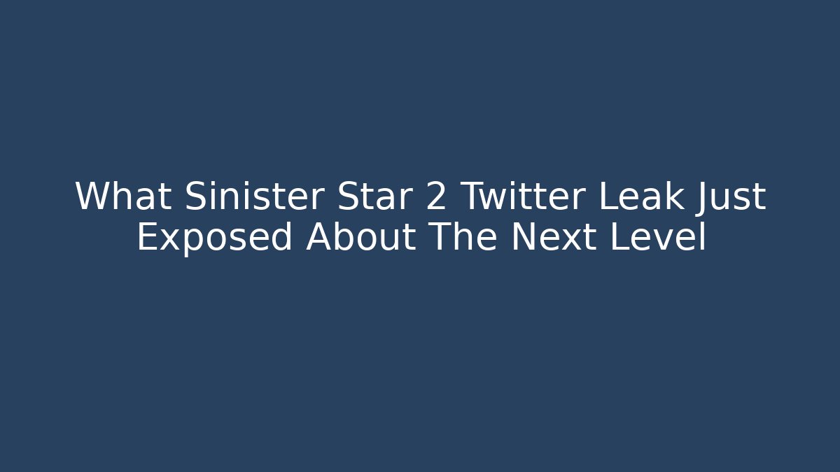 What Sinister Star 2 Twitter Leak Just Exposed About The Next Level