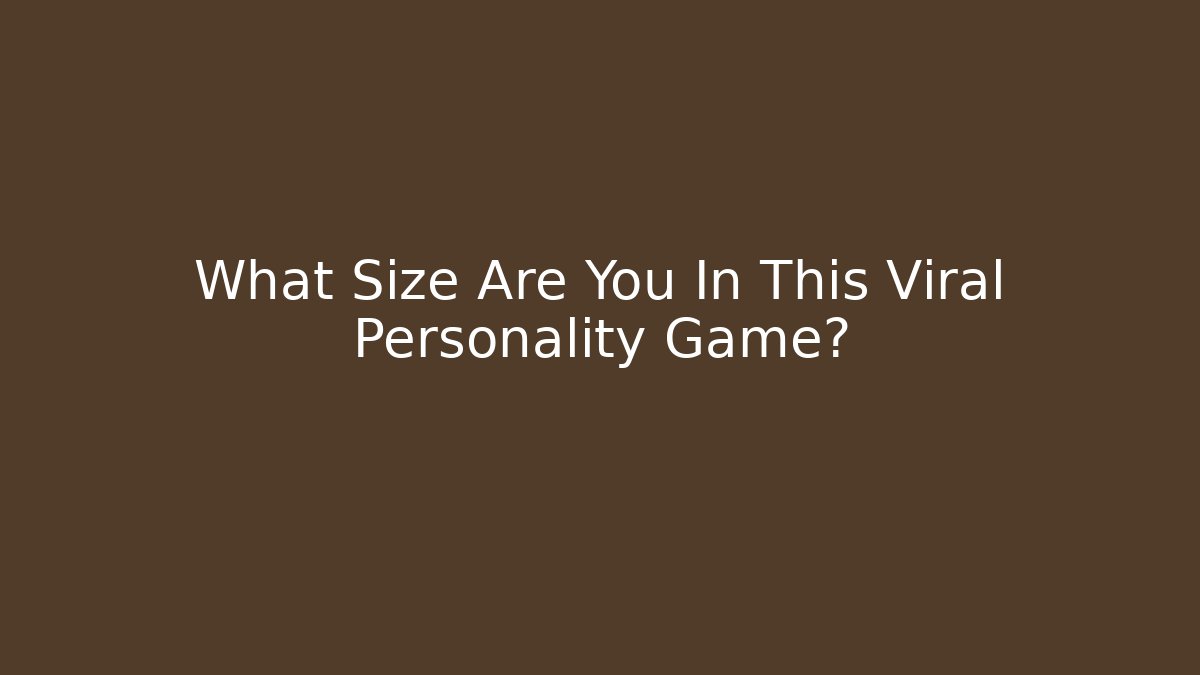 What Size Are You In This Viral Personality Game?