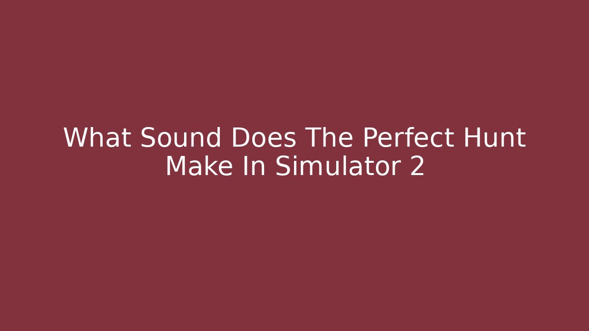 What Sound Does The Perfect Hunt Make In Simulator 2