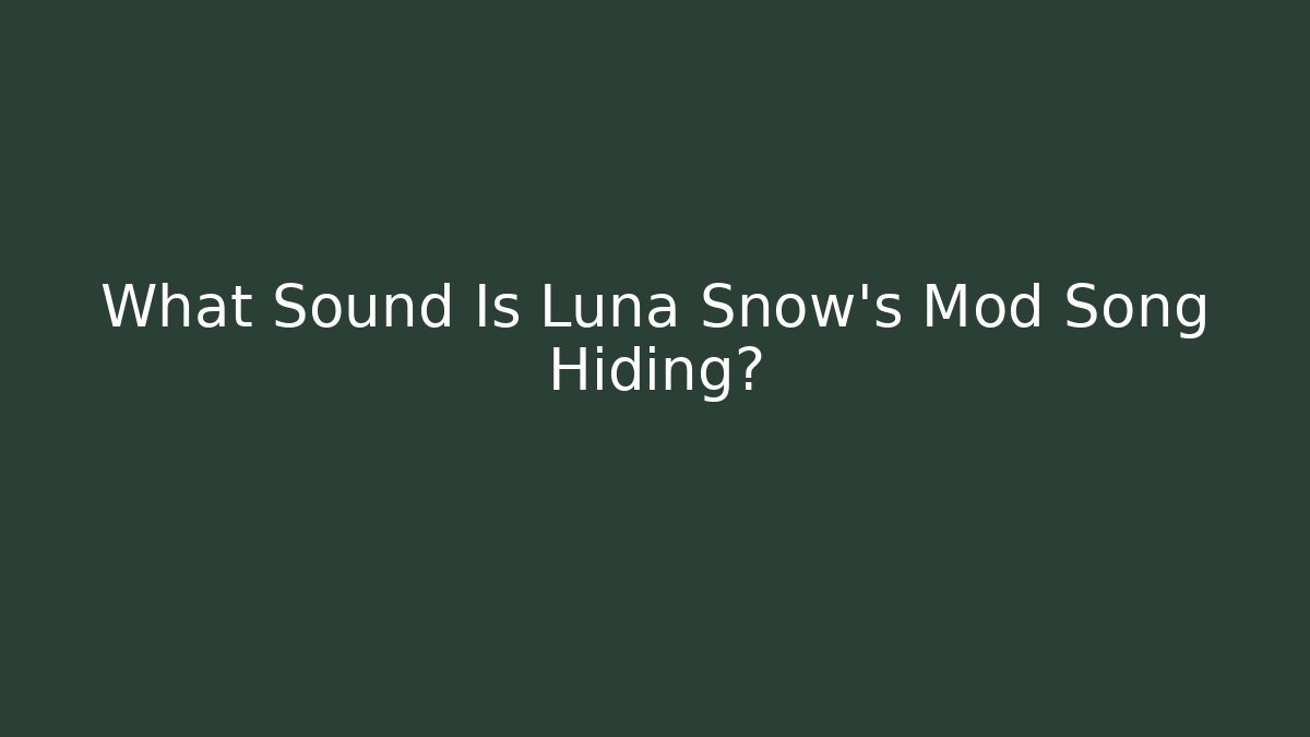 What Sound Is Luna Snow's Mod Song Hiding?